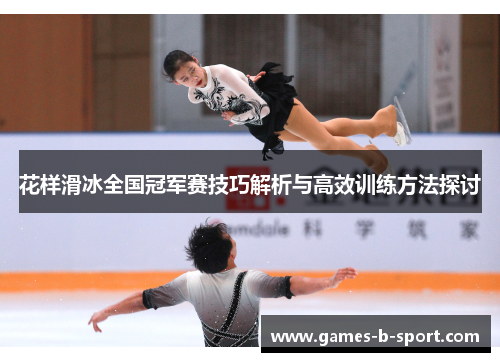 花样滑冰全国冠军赛技巧解析与高效训练方法探讨